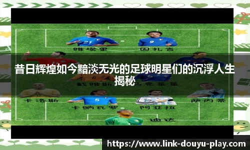 昔日辉煌如今黯淡无光的足球明星们的沉浮人生揭秘
